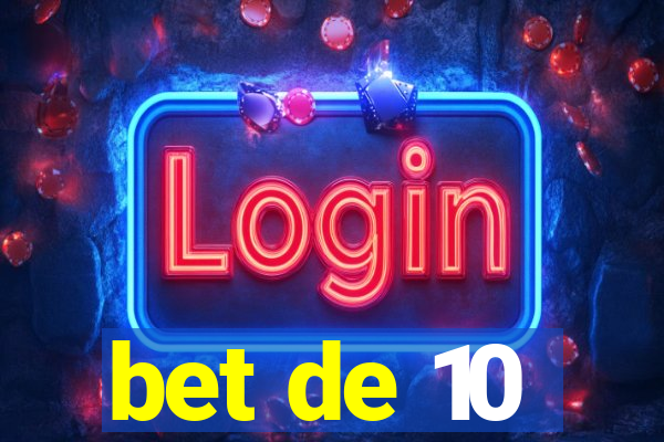 bet de 10